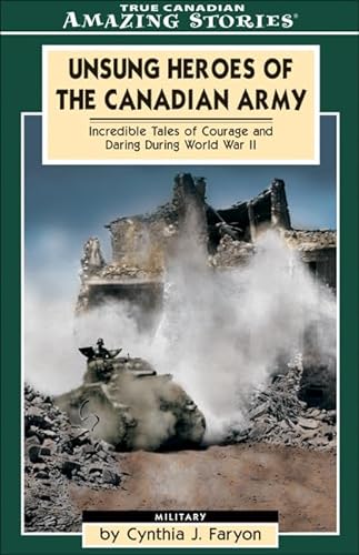 9781554390090: Unsung Heroes of the Canadian Army: Incredible Tales of Courage and Daring During World War II (Amazing Stories)