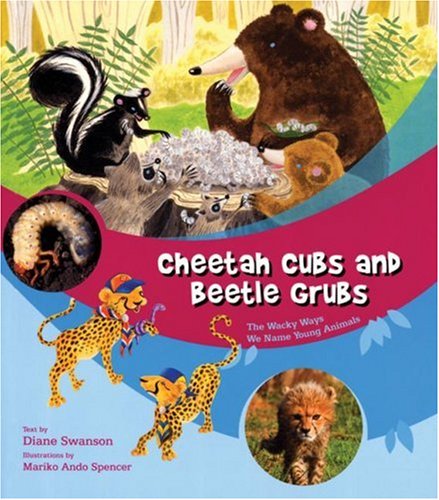 Stock image for Cheetah Cubs and Beetle Grubs : The Wacky Ways We Name Young Animals for sale by Weller Book Works, A.B.A.A.