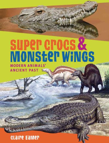 Beispielbild fr Super Crocs and Monster Wings : Modern Animals' Ancient Past zum Verkauf von Better World Books