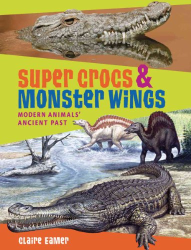 Imagen de archivo de Super Crocs and Monster Wings : Modern Animals' Ancient Past a la venta por Better World Books