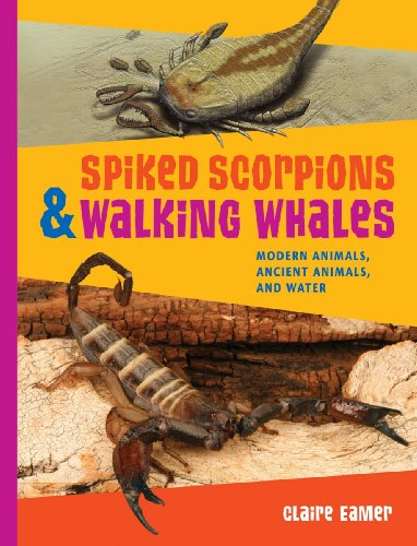 Beispielbild fr Spiked Scorpions and Walking Whales: Modern Animals, Ancient Animals, and Water zum Verkauf von Academybookshop