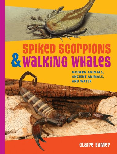 9781554512058: Spiked Scorpions and Walking Whales: Modern Animals, Ancient Animals, and Water