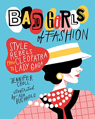 Stock image for Bad Girls of Fashion: Style Rebels from Cleopatra to Lady Gaga for sale by SecondSale