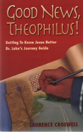 9781554520909: Good News, Theophilus!; Getting to Know Jesus Better Dr. Luke's Journey Guide