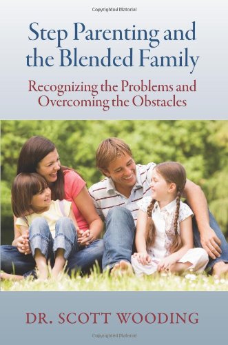 Step Parenting and the Blended Family: Recognizing the Problems and Overcoming the Obstacles