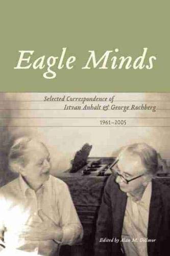Imagen de archivo de Eagle Minds: Selected Correspondence of Istvan Anhalt and George Rachberg, 1961-2005 a la venta por Book Dispensary