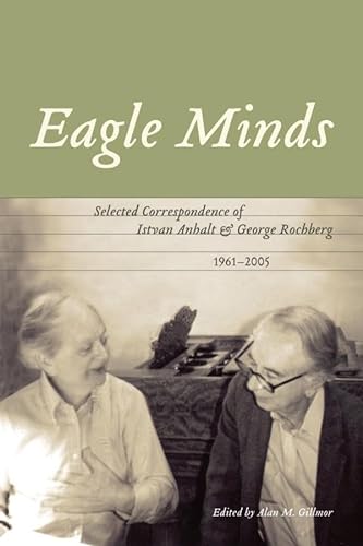 Stock image for Eagle Minds: Selected Correspondence of Istvan Anhalt and George Rachberg, 1961-2005 for sale by Book Dispensary
