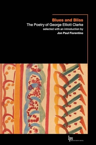 Blues and Bliss: The Poetry of George Elliott Clarke (Laurier Poetry)