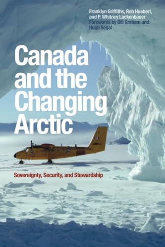 Canada and the Changing Arctic: Sovereignty, Security, and Stewardship (9781554583386) by Griffiths, Franklyn; Huebert, Rob; Lackenbauer, P. Whitney
