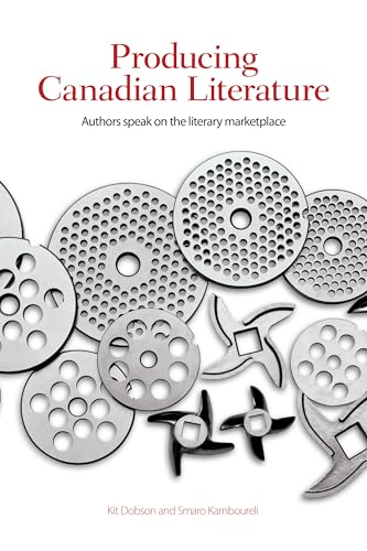 PRODUCING CANADIAN LITERATURE: AUTHORS SPEAK ON THE LITERARY MARKETPLACE.