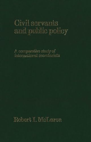 Civil Servants and Public Policy: A Comparative Study of International Secretariats (9781554585441) by McLaren, Robert I.