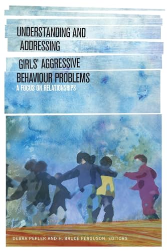 9781554588381: Understanding and Addressing Girls' Aggressive Behaviour Problems: A Focus on Relationships (SickKids Community and Mental Health)