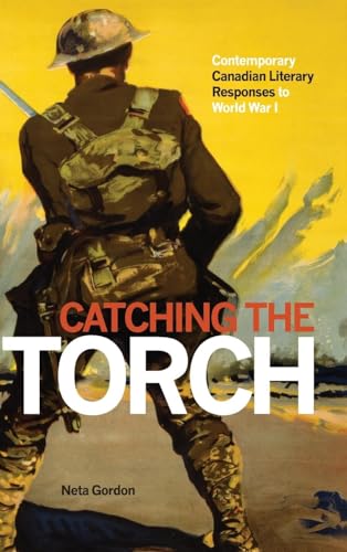 Beispielbild fr Catching the Torch Contemporary Canadian Literary Responses to World War I zum Verkauf von Michener & Rutledge Booksellers, Inc.