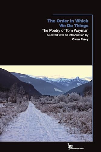 The Order in Which We Do Things: The Poetry of Tom Wayman (Laurier Poetry)