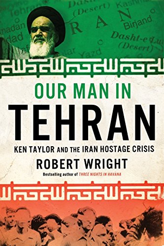 Stock image for Our Man in Tehran Ken Taylor, the CIA, and the Iran Hostage Crisis for sale by Booked Experiences Bookstore