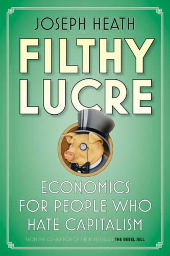 Filthy Lucre: Economics for People Who Hate Capitalism (9781554683956) by Heath, Joseph