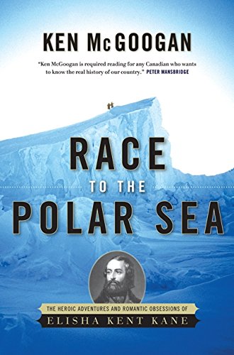 9781554684847: [(Race to the Polar Sea: The Heroic Adventures of Elisha Kent Kane )] [Author: Ken McGoogan] [Sep-2009]