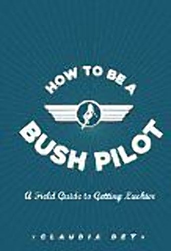 Imagen de archivo de How to Be a Bush Pilot : A Field Guide to Getting Luckier a la venta por Better World Books: West