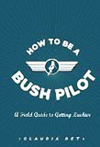 Stock image for HOW to be a BUSH PILOT: A Field Guide to Getting Luckier. for sale by Come See Books Livres