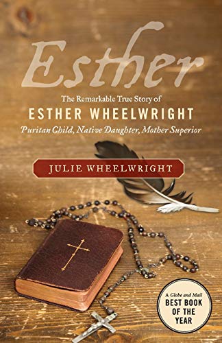 Stock image for Esther; The Remarkable True Story of Esther Wheelright Puritan Child, Native Daughter, Mother Superior for sale by BISON BOOKS - ABAC/ILAB