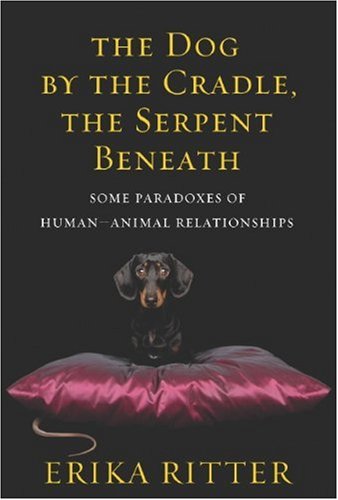 Stock image for The Dog by the Cradle, the Serpent Beneath: And Other Paradoxes of Human-Animal Relationships for sale by Wonder Book