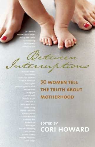 Stock image for Between Interruptions: 30 Women Tell the Truth about Motherhood for sale by ThriftBooks-Atlanta