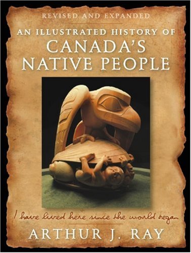 Beispielbild fr An Illustrated History of Canada's Native People: I Have Lived Here Since the World Began zum Verkauf von HPB-Red