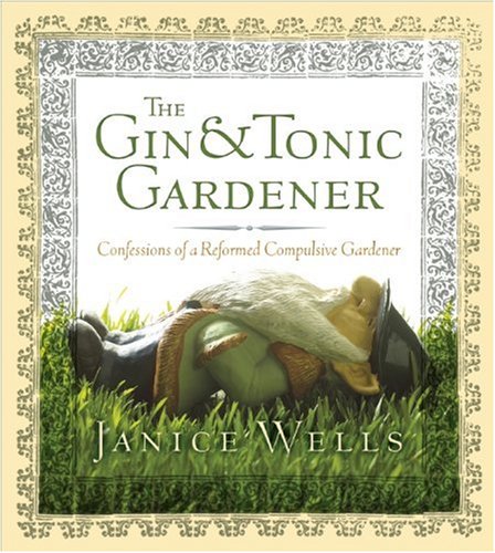 Imagen de archivo de The Gin and Tonic Gardener : Confessions of a Reformed Compulsive Gardener a la venta por Better World Books