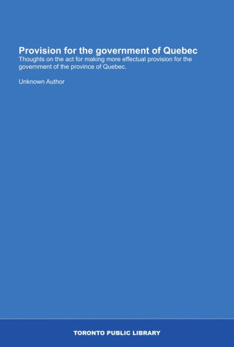 Provision for the government of Quebec: Thoughts on the act for making more effectual provision for the government of the province of Quebec. (9781554780990) by Author, Unknown