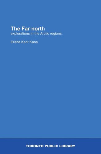 The Far north: explorations in the Arctic regions. (9781554781263) by Kane, Elisha Kent