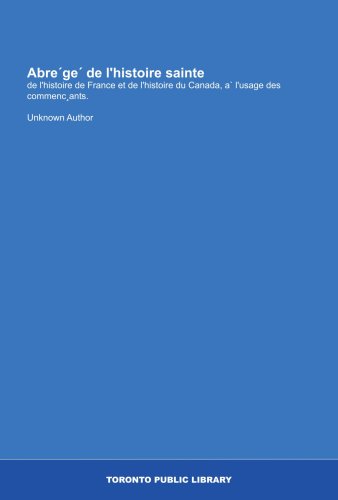 AbreÂ´geÂ´ de l'histoire sainte: de l'histoire de France et de l'histoire du Canada, a` l'usage des commencÂ¸ants. (French Edition) (9781554783069) by Author, Unknown