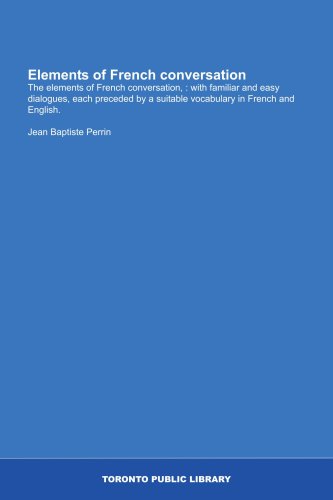 9781554785315: Elements of French conversation: The elements of French conversation, : with familiar and easy dialogues, each preceded by a suitable vocabulary in French and English.