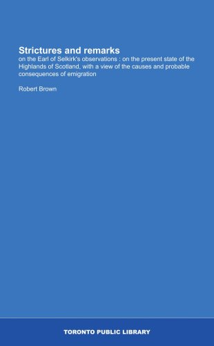 Strictures and remarks: on the Earl of Selkirk's observations : on the present state of the Highlands of Scotland, with a view of the causes and probable consequences of emigration (9781554786947) by Brown, Robert