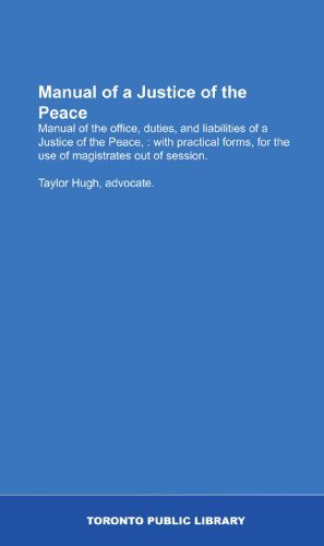 Manual of a Justice of the Peace: Manual of the office, duties, and liabilities of a Justice of the Peace, : with practical forms, for the use of magistrates out of session. (9781554788019) by Library, Taylor Public