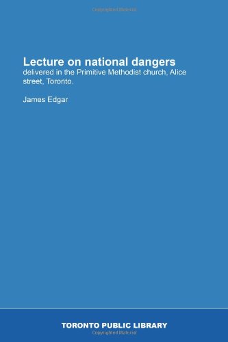 Lecture on national dangers: delivered in the Primitive Methodist church, Alice street, Toronto. (9781554793402) by Edgar, James