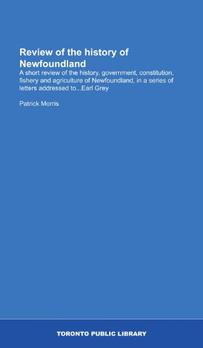 Review of the history of Newfoundland: A short review of the history, government, constitution, fishery and agriculture of Newfoundland, in a series of letters addressed to...Earl Grey (9781554794089) by Morris, Patrick