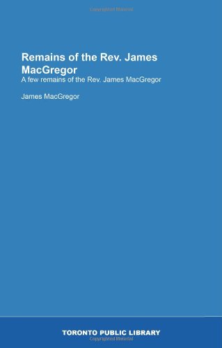 Remains of the Rev. James MacGregor: A few remains of the Rev. James MacGregor (9781554794188) by MacGregor, James
