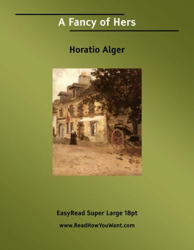 A Fancy of Hers: [EasyRead Super Large 18pt Edition] (9781554800490) by Alger, Horatio