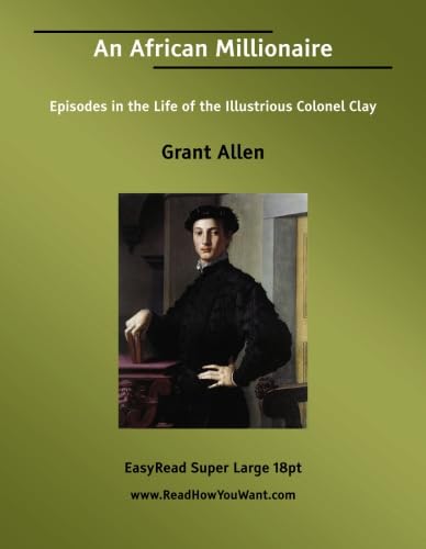 An African Millionaire Episodes in the Life of the Illustrious Colonel Clay: [EasyRead Super Large 18pt Edition] (9781554800889) by Allen, Grant
