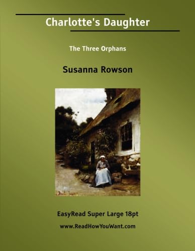 Charlotte's Daughter The Three Orphans: [EasyRead Super Large 18pt Edition] (9781554801558) by Rowson, Susanna