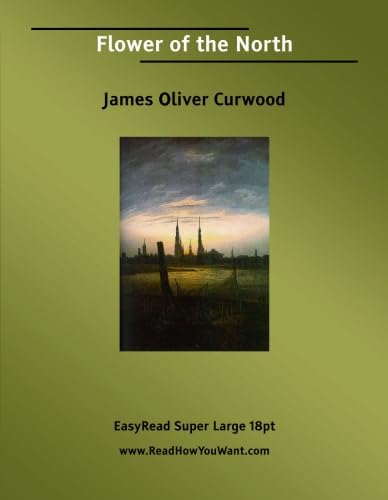 Flower of the North: [EasyRead Super Large 18pt Edition] (9781554802456) by Curwood, James Oliver