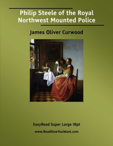 Imagen de archivo de Philip Steele of the Royal Northwest Mounted Police: Easyread Super Large 18pt Edition a la venta por Revaluation Books