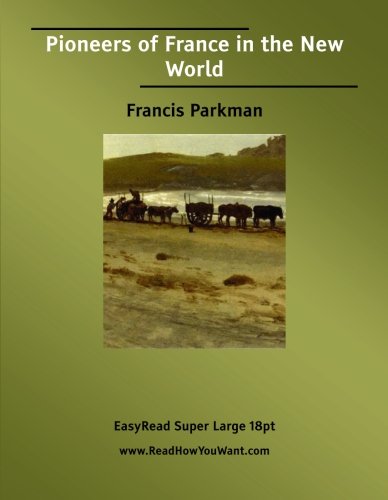 Pioneers of France in the New World: [EasyRead Super Large 18pt Edition] (9781554805433) by Parkman, Francis