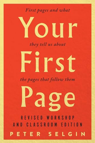 Stock image for Your First Page: First Pages and What They Tell Us about the Pages that Follow Them: Revised Workshop and Classroom Edition for sale by BooksRun