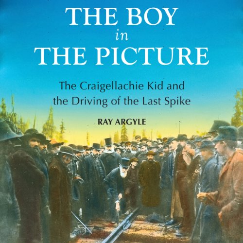 Stock image for The Boy in the Picture: The Craigellachie Kid and the Driving of the Last Spike for sale by Books Unplugged