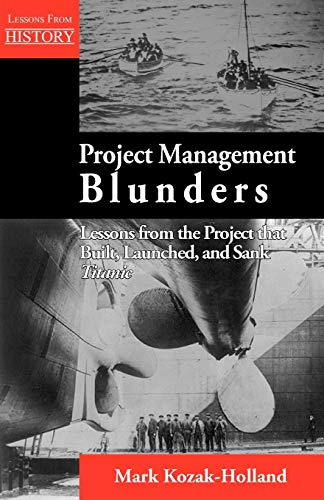 Beispielbild fr Project Management Blunders: Lessons from the Project That Built, Launched, and Sank Titanic zum Verkauf von SecondSale