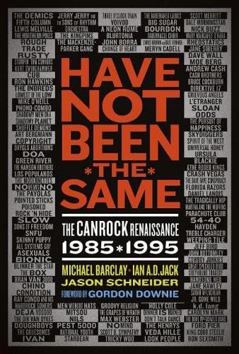 9781554909681: Have Not Been The Same: The CanRock Renaissance 1985-1995