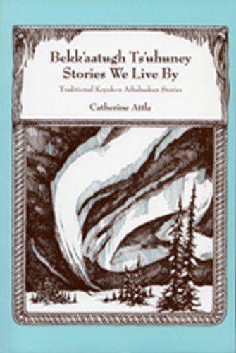 Beispielbild fr Bekk'aatugh Ts'uhuney,Stories We Live By: Traditional Koyukon Athabaskan Stories zum Verkauf von Masalai Press