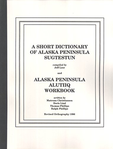 A Short Dictionary of Alaska Peninsula Sugtestun & Alaska Peninsula Alutiiq Workbook (9781555000608) by Jeff Leer; Matrona Christiansen; Doris Lind; Thomas Phillips; Ralph Phillips