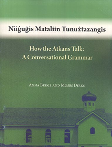 9781555000967: How the Atkans Talk: A Conversational Grammar := Niigugis Mataliin Tunuxtazangis